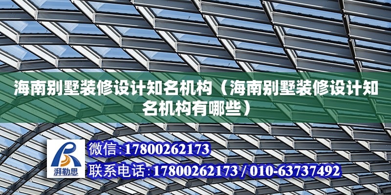 海南別墅裝修設計知名機構（海南別墅裝修設計知名機構有哪些） 鋼結構網架設計