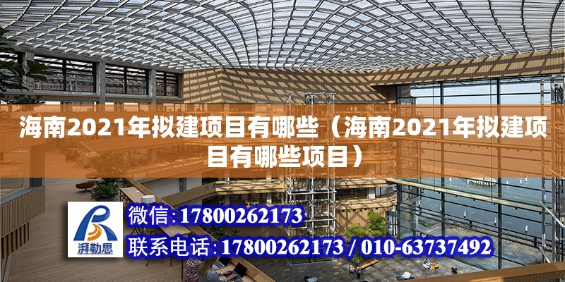 海南2021年擬建項目有哪些（海南2021年擬建項目有哪些項目）