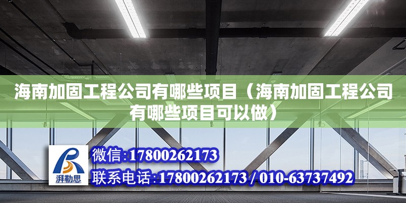 海南加固工程公司有哪些項目（海南加固工程公司有哪些項目可以做）