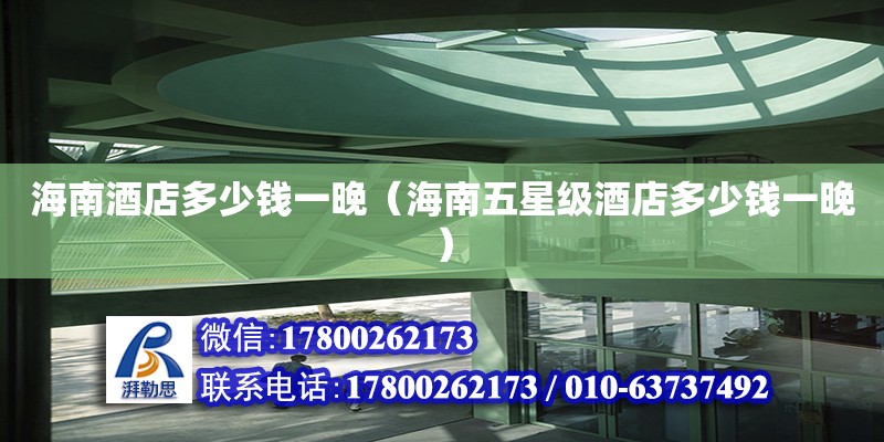 海南酒店多少錢一晚（海南五星級酒店多少錢一晚） 鋼結構網架設計