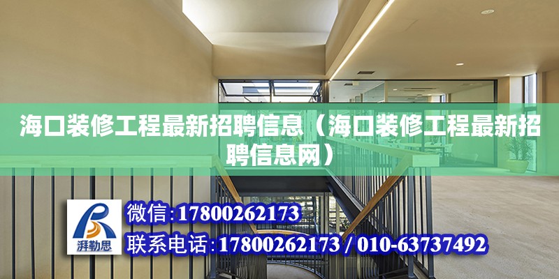 海口裝修工程最新招聘信息（?？谘b修工程最新招聘信息網）