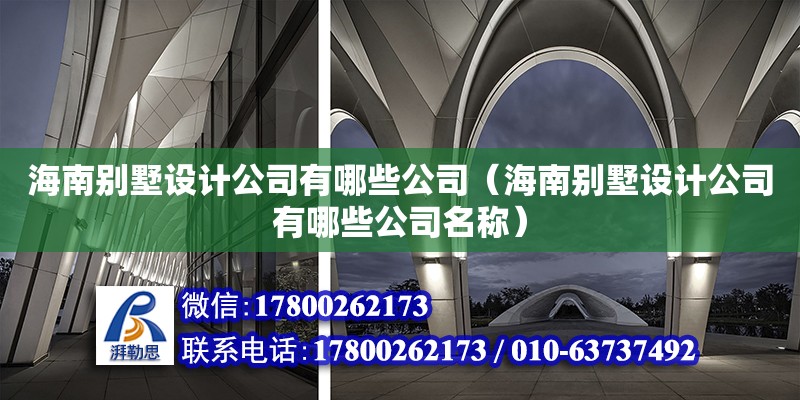 海南別墅設計公司有哪些公司（海南別墅設計公司有哪些公司名稱）