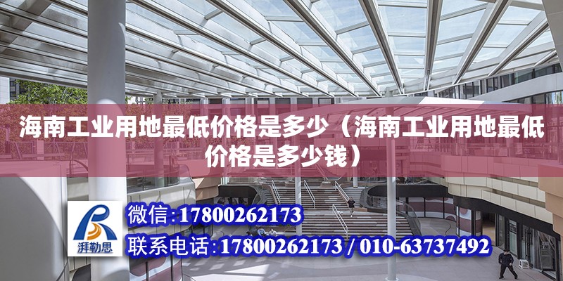 海南工業用地最低價格是多少（海南工業用地最低價格是多少錢） 鋼結構網架設計