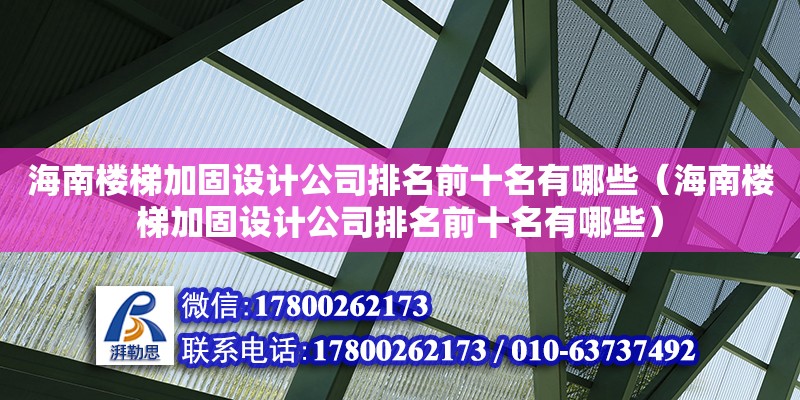 海南樓梯加固設計公司排名前十名有哪些（海南樓梯加固設計公司排名前十名有哪些） 鋼結構網架設計