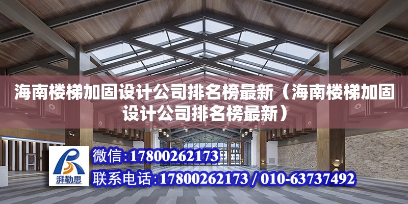 海南樓梯加固設計公司排名榜最新（海南樓梯加固設計公司排名榜最新）