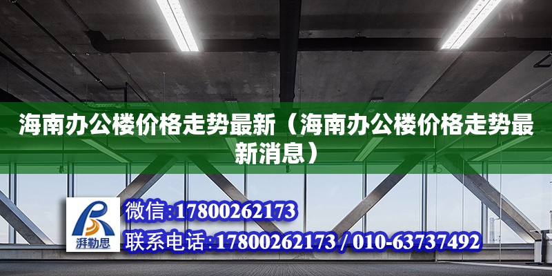 海南辦公樓價格走勢最新（海南辦公樓價格走勢最新消息）