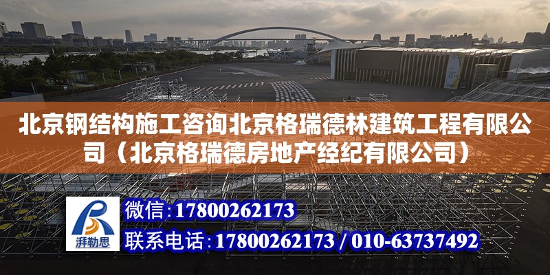 北京鋼結構施工咨詢北京格瑞德林建筑工程有限公司（北京格瑞德房地產經紀有限公司）