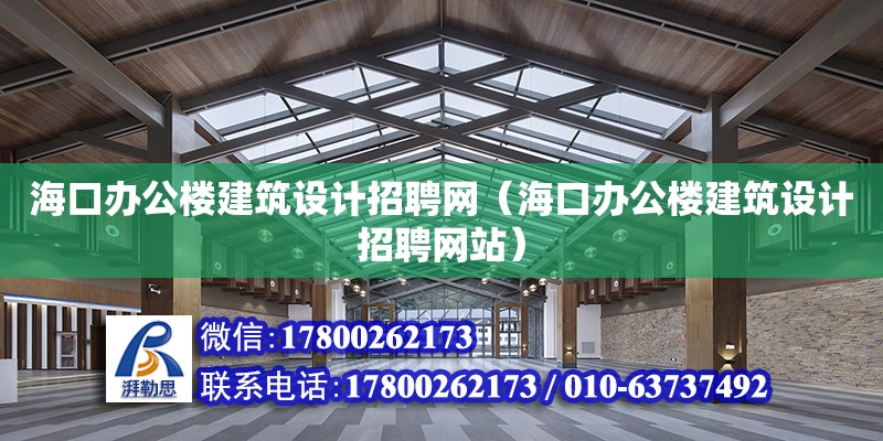 ?？谵k公樓建筑設計招聘網（海口辦公樓建筑設計招聘網站） 鋼結構網架設計