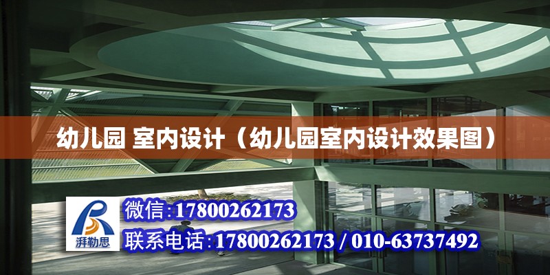 幼兒園 室內設計（幼兒園室內設計效果圖） 鋼結構網架設計