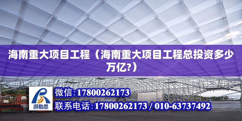 海南重大項目工程（海南重大項目工程總投資多少萬億?）