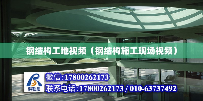 鋼結構工地視頻（鋼結構施工現場視頻） 裝飾家裝設計