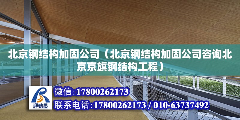 北京鋼結構加固公司（北京鋼結構加固公司咨詢北京京旗鋼結構工程）