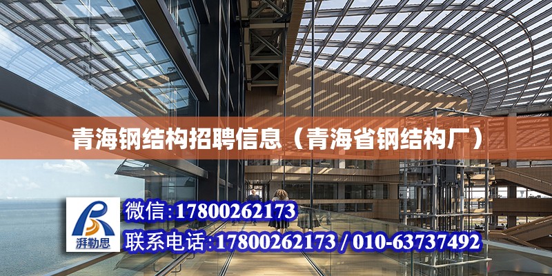 青海鋼結構招聘信息（青海省鋼結構廠） 結構工業鋼結構施工