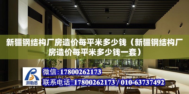 新疆鋼結構廠房造價每平米多少錢（新疆鋼結構廠房造價每平米多少錢一套）