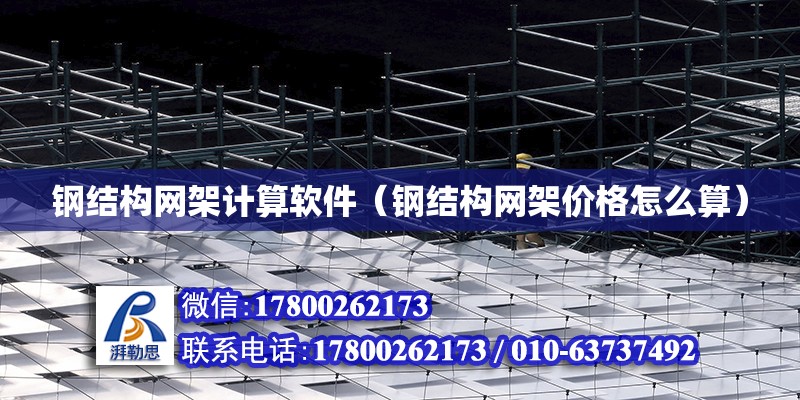 鋼結構網架計算軟件（鋼結構網架價格怎么算） 結構電力行業施工