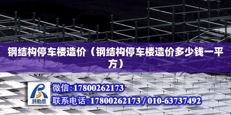 鋼結構停車樓造價（鋼結構停車樓造價多少錢一平方） 建筑消防施工