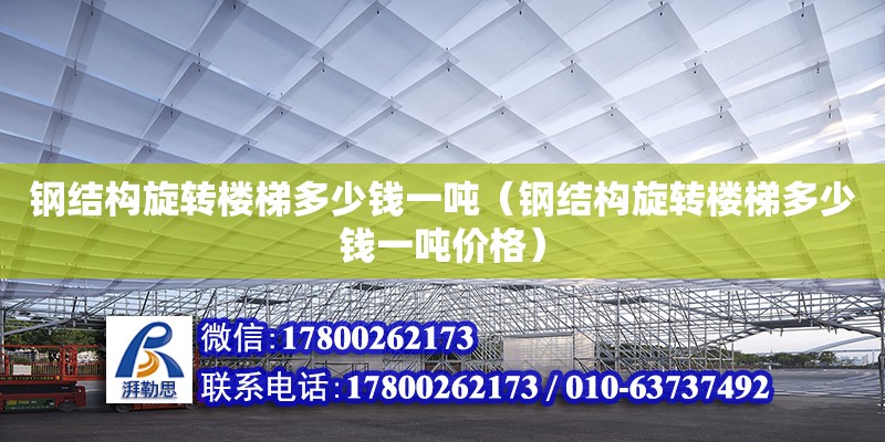 鋼結構旋轉樓梯多少錢一噸（鋼結構旋轉樓梯多少錢一噸價格）