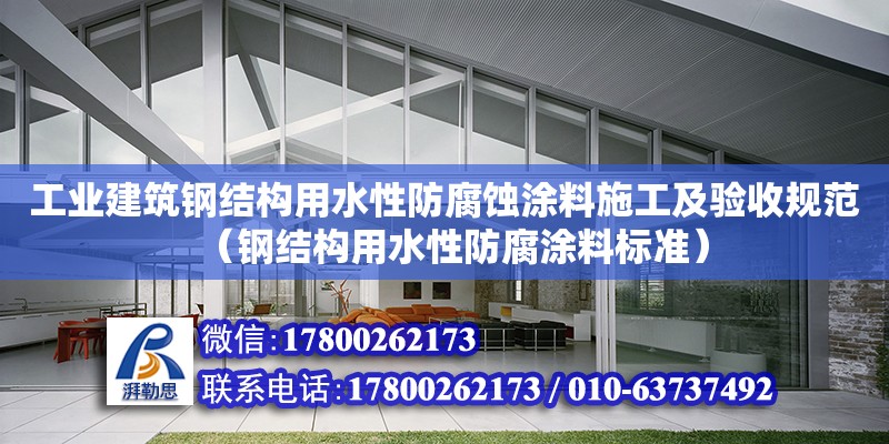 工業建筑鋼結構用水性防腐蝕涂料施工及驗收規范（鋼結構用水性防腐涂料標準）