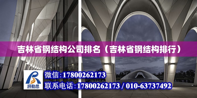 吉林省鋼結構公司排名（吉林省鋼結構排行） 北京網架設計