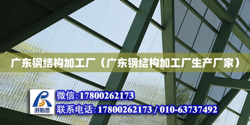 廣東鋼結構加工廠（廣東鋼結構加工廠生產廠家）