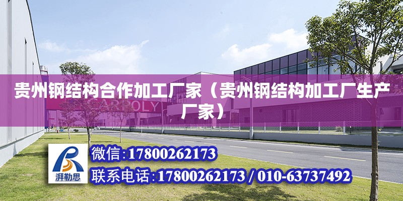 貴州鋼結構合作加工廠家（貴州鋼結構加工廠生產廠家） 結構地下室施工