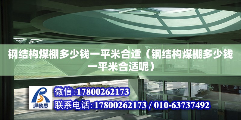 鋼結構煤棚多少錢一平米合適（鋼結構煤棚多少錢一平米合適呢）