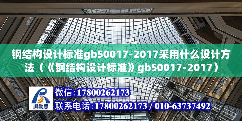 鋼結構設計標準gb50017-2017采用什么設計方法（《鋼結構設計標準》gb50017-2017）