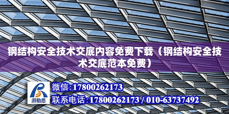 鋼結構安全技術交底內容免費下載（鋼結構安全技術交底范本免費）