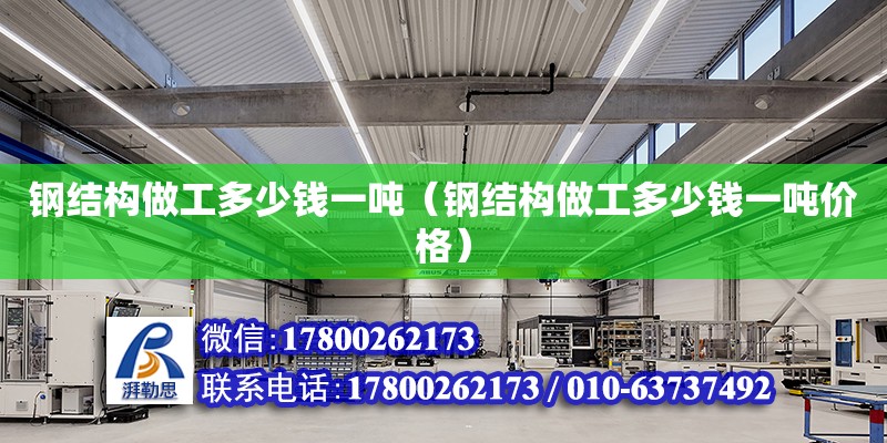 鋼結構做工多少錢一噸（鋼結構做工多少錢一噸價格） 結構工業鋼結構施工