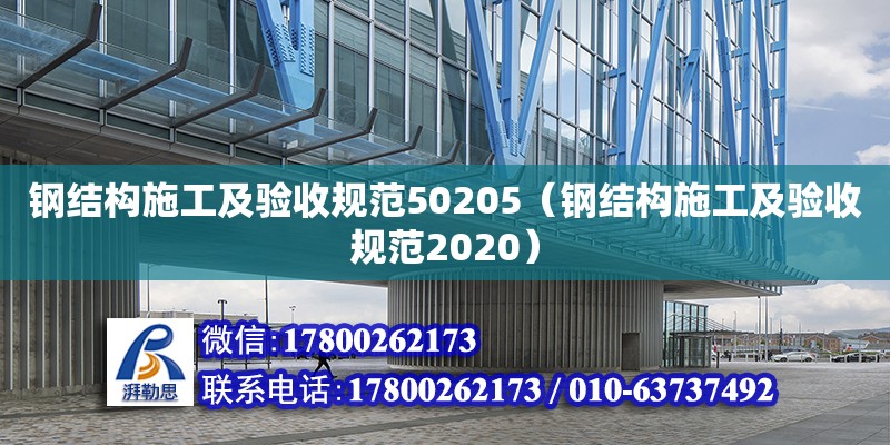 鋼結構施工及驗收規范50205（鋼結構施工及驗收規范2020）