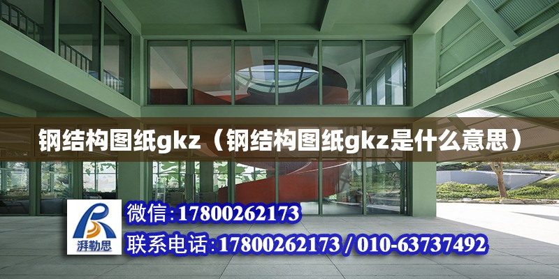 鋼結構圖紙gkz（鋼結構圖紙gkz是什么意思） 鋼結構玻璃棧道設計