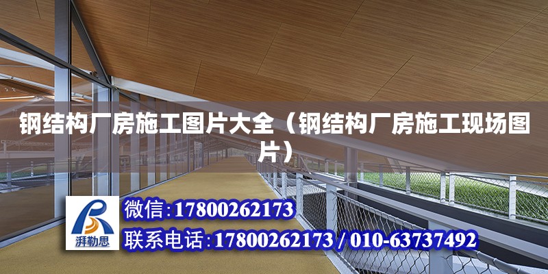 鋼結構廠房施工圖片大全（鋼結構廠房施工現場圖片）