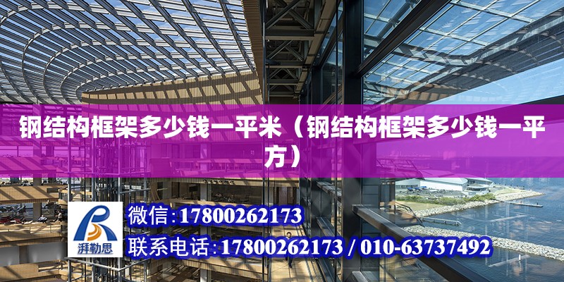 鋼結構框架多少錢一平米（鋼結構框架多少錢一平方） 鋼結構玻璃棧道施工