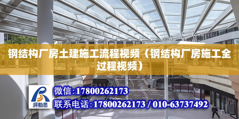 鋼結構廠房土建施工流程視頻（鋼結構廠房施工全過程視頻）