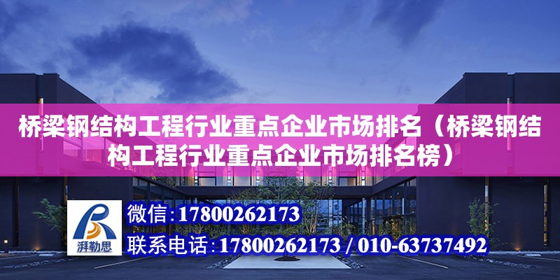 橋梁鋼結構工程行業重點企業市場排名（橋梁鋼結構工程行業重點企業市場排名榜）