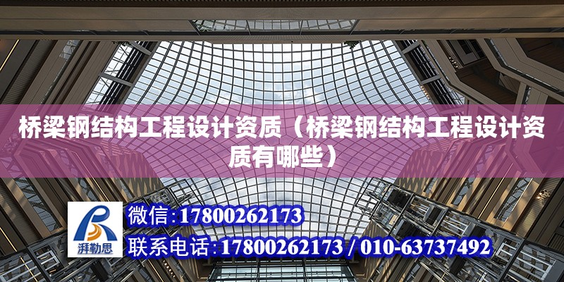 橋梁鋼結構工程設計資質（橋梁鋼結構工程設計資質有哪些） 裝飾幕墻設計