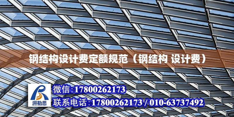 鋼結構設計費定額規范（鋼結構 設計費）