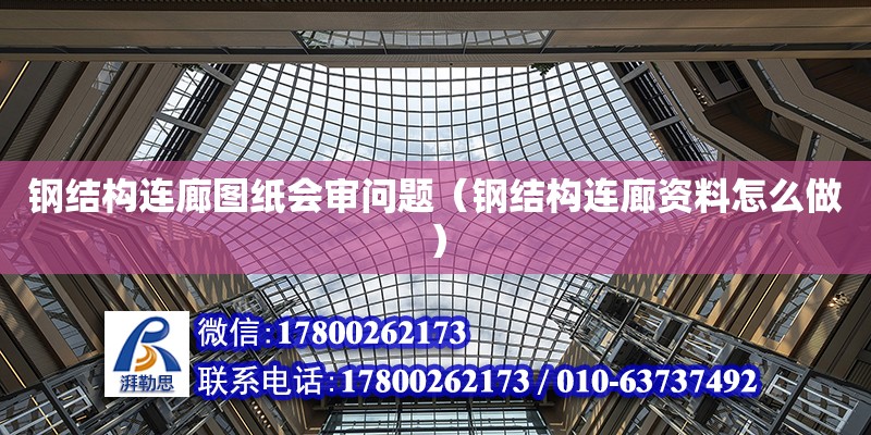 鋼結構連廊圖紙會審問題（鋼結構連廊資料怎么做）