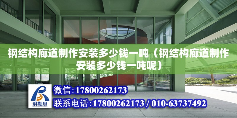 鋼結構廊道制作安裝多少錢一噸（鋼結構廊道制作安裝多少錢一噸呢） 結構橋梁鋼結構設計