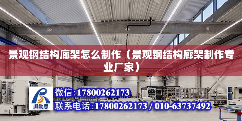 景觀鋼結構廊架怎么制作（景觀鋼結構廊架制作專業廠家） 結構污水處理池施工