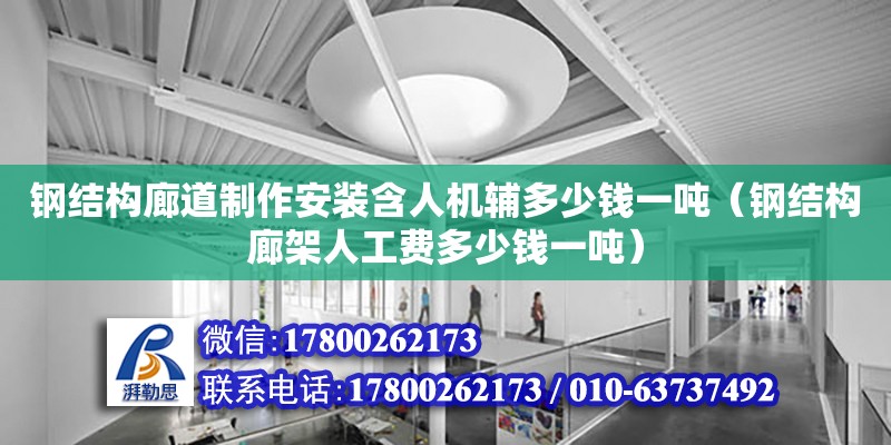 鋼結構廊道制作安裝含人機輔多少錢一噸（鋼結構廊架人工費多少錢一噸） 鋼結構跳臺施工