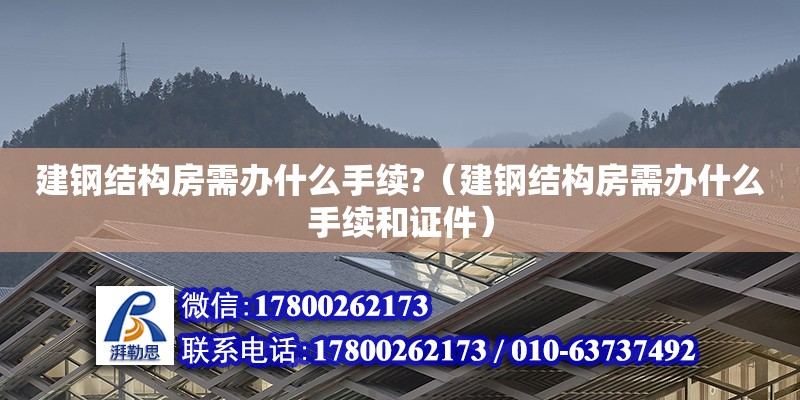 建鋼結構房需辦什么手續?（建鋼結構房需辦什么手續和證件） 裝飾工裝設計