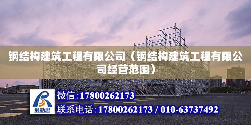 鋼結構建筑工程有限公司（鋼結構建筑工程有限公司經營范圍） 結構電力行業設計