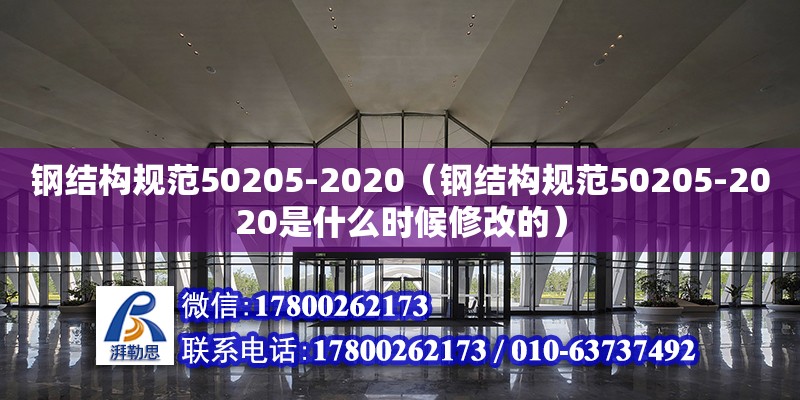 鋼結構規范50205-2020（鋼結構規范50205-2020是什么時候修改的）