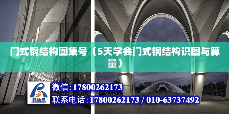 門式鋼結構圖集號（5天學會門式鋼結構識圖與算量） 鋼結構鋼結構螺旋樓梯施工