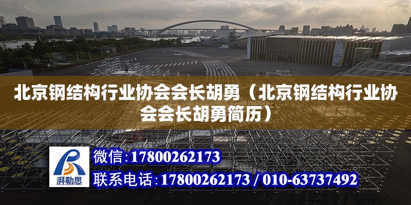 北京鋼結構行業協會會長胡勇（北京鋼結構行業協會會長胡勇簡歷）