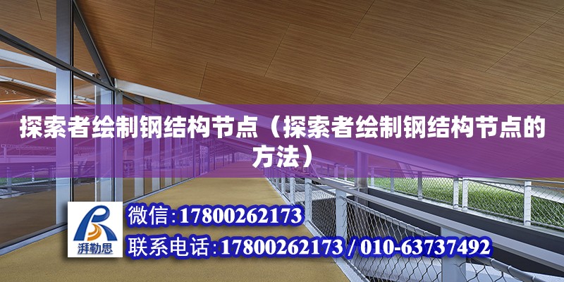 探索者繪制鋼結構節點（探索者繪制鋼結構節點的方法）