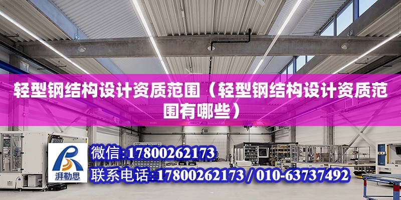 輕型鋼結構設計資質范圍（輕型鋼結構設計資質范圍有哪些） 建筑消防施工