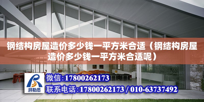 鋼結構房屋造價多少錢一平方米合適（鋼結構房屋造價多少錢一平方米合適呢） 鋼結構鋼結構停車場設計