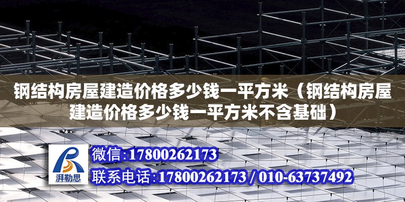 鋼結構房屋建造價格多少錢一平方米（鋼結構房屋建造價格多少錢一平方米不含基礎） 結構框架設計